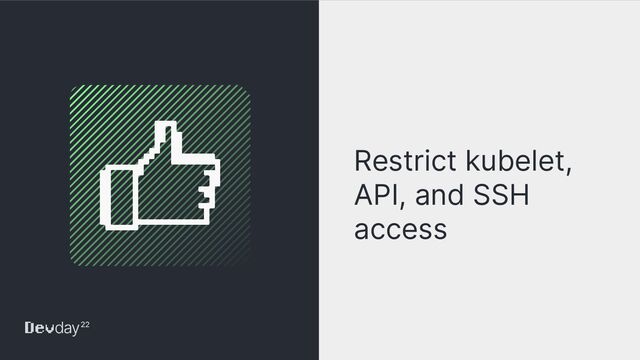 © Okta and/or its afﬁliates. All rights reserved. Conﬁdential Information of Okta – For Recipient’s Internal Use Only
Restrict kubelet,
API, and SSH
access
