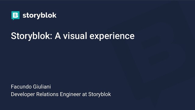 Storyblok: A visual experience
Facundo Giuliani
Developer Relations Engineer at Storyblok
