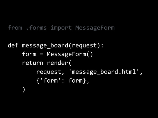 from .forms import MessageForm
def message_board(request):
form = MessageForm()
return render(
request, 'message_board.html',
{'form': form},
)
