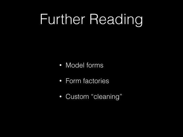 Further Reading
• Model forms
• Form factories
• Custom “cleaning”
