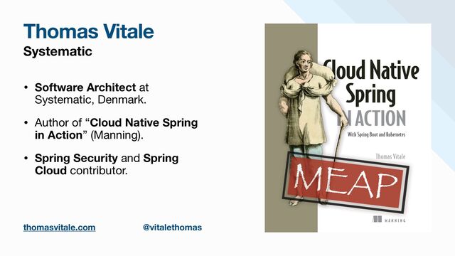 Systematic
• Software Architect at
Systematic, Denmark.

• Author of “Cloud Native Spring
in Action” (Manning).

• Spring Security and Spring
Cloud contributor.
Thomas Vitale
thomasvitale.com @vitalethomas
