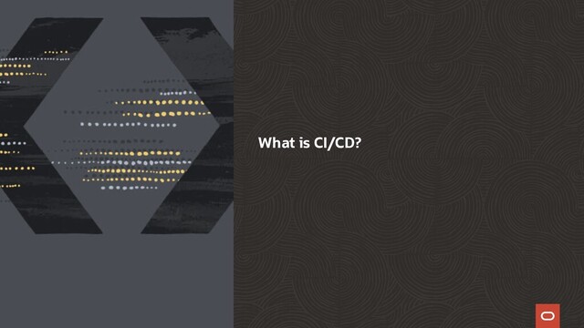 What is CI/CD?
Copyright © 2021, Oracle and/or its affiliates
2
