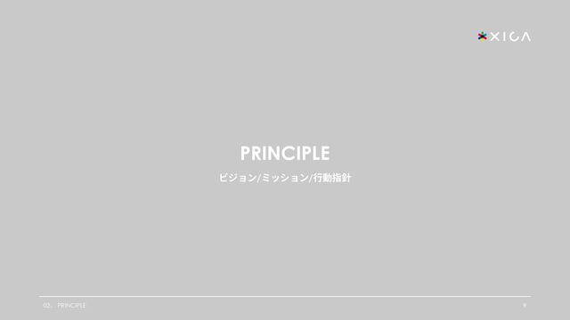 PRINCIPLE
ビジョン/ミッション/⾏動指針
02． PRINCIPLE 9
