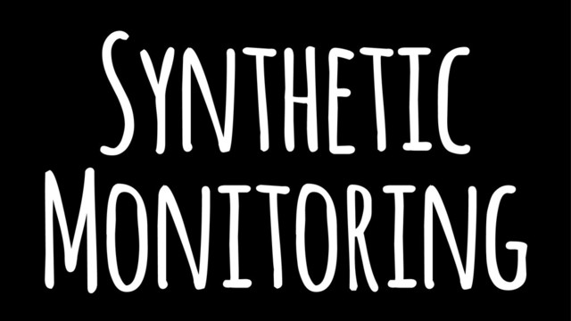 Synthetic
Monitoring
