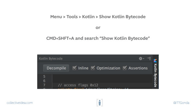 collectiveidea.com @TTGonda
Menu > Tools > Kotlin > Show Kotlin Bytecode
or
CMD+SHFT+A and search “Show Kotlin Bytecode”
