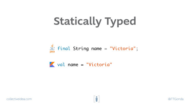 collectiveidea.com @TTGonda
Statically Typed
final String name = "Victoria";
val name = "Victoria"

