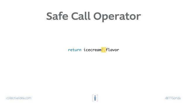 collectiveidea.com @TTGonda
return icecream?.flavor
Safe Call Operator

