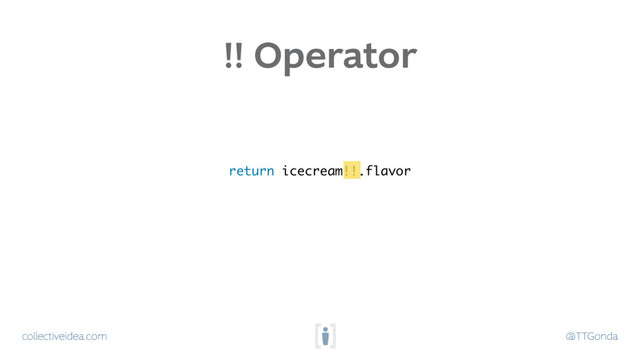 collectiveidea.com @TTGonda
return icecream!!.flavor
!! Operator

