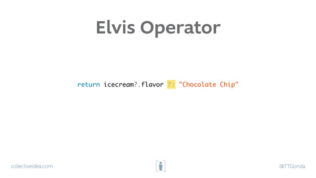 collectiveidea.com @TTGonda
return icecream?.flavor ?: "Chocolate Chip"
Elvis Operator
