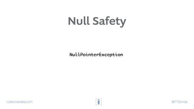 collectiveidea.com @TTGonda
Null Safety
NullPointerException
