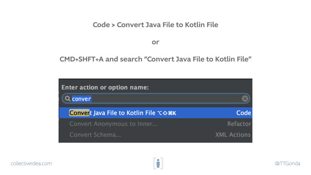 collectiveidea.com @TTGonda
Code > Convert Java File to Kotlin File
or
CMD+SHFT+A and search “Convert Java File to Kotlin File”
