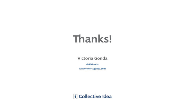 Thanks!
Victoria Gonda
www.victoriagonda.com
@TTGonda
