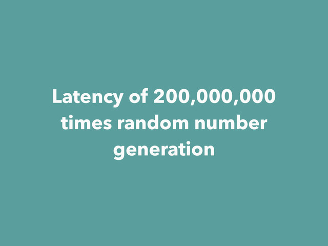 Latency of 200,000,000
times random number
generation

