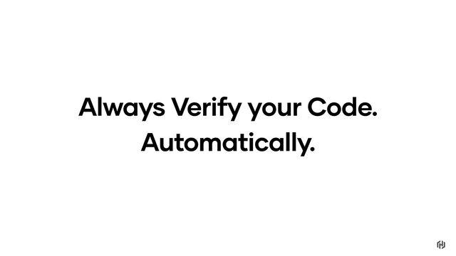 Always Verify your Code.
Automatically.
