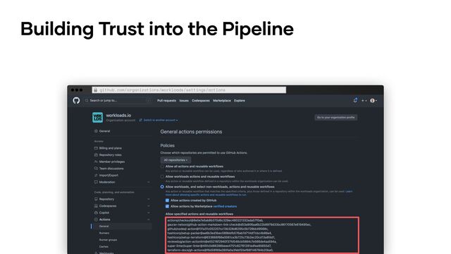 github.com/organizations/workloads/settings/actions
Building Trust into the Pipeline
