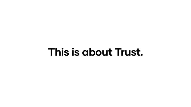 This is about Trust.
