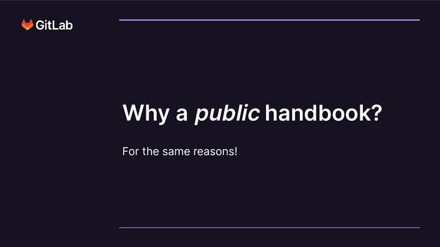 Why a public handbook?
For the same reasons!
