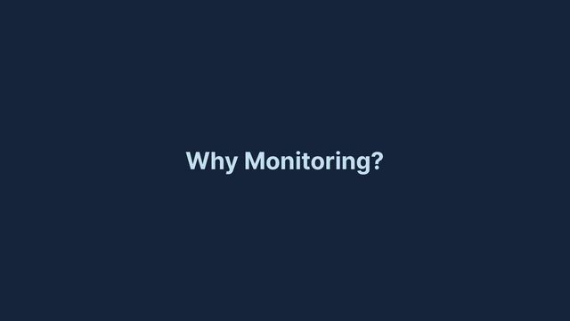 Why Monitoring?
