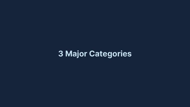 3 Major Categories

