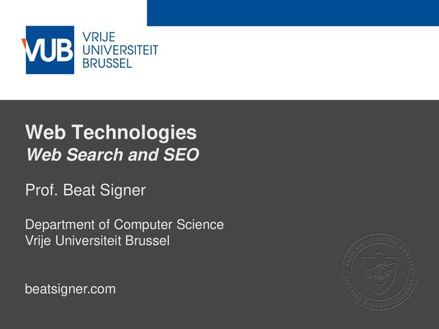 2 December 2005
Web Technologies
Web Search and SEO
Prof. Beat Signer
Department of Computer Science
Vrije Universiteit Brussel
beatsigner.com
