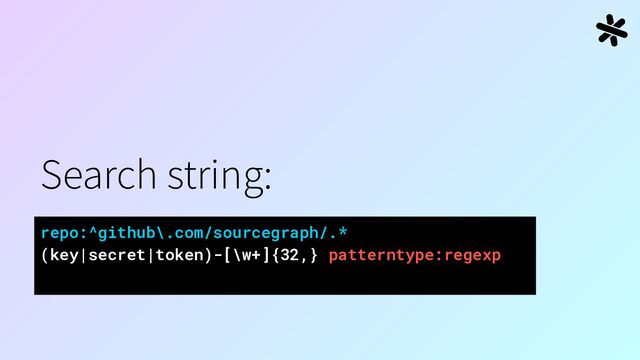 Search string:
repo:^github\.com/sourcegraph/.*
(key|secret|token)-[\w+]{32,} patterntype:regexp
