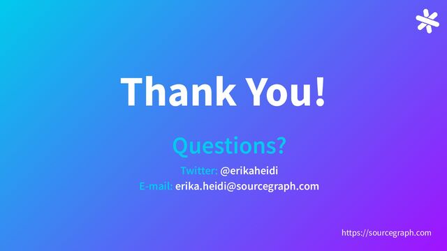 Thank You!
Questions?
Twitter: @erikaheidi
E-mail: erika.heidi@sourcegraph.com
https://sourcegraph.com

