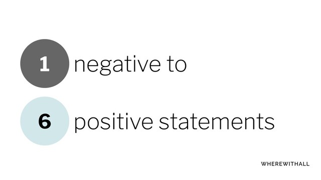 negative to
positive statements
6
1
