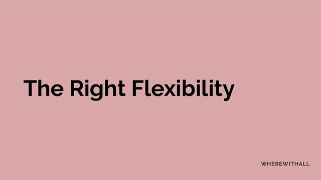 The Right Flexibility
