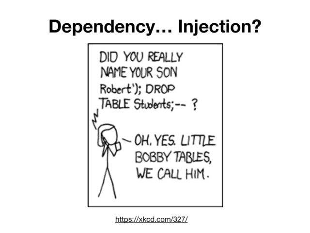 Dependency… Injection?
Daniel Frank
https://xkcd.com/327/
