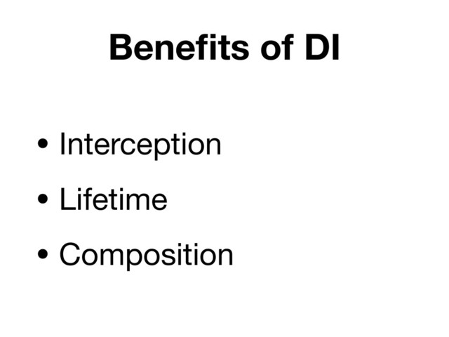 Beneﬁts of DI
• Interception

• Lifetime

• Composition
