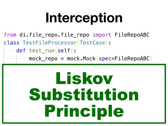 Interception
Liskov
Substitution
Principle
