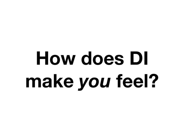 How does DI
make you feel?

