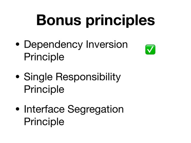 Bonus principles
• Dependency Inversion  
Principle 

• Single Responsibility 
Principle

• Interface Segregation 
Principle
✅
