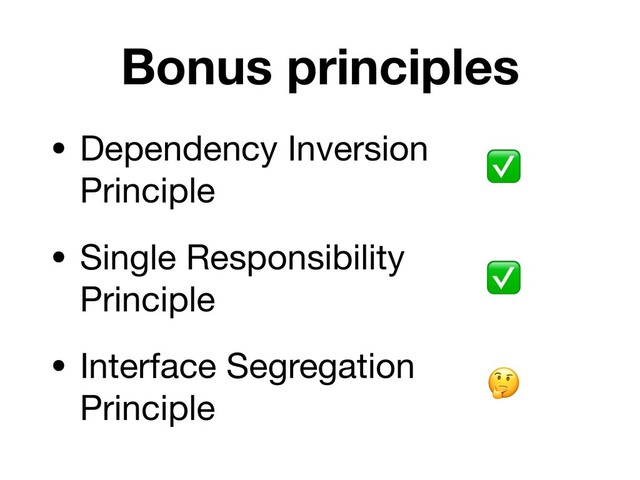 Bonus principles
• Dependency Inversion  
Principle 

• Single Responsibility 
Principle

• Interface Segregation 
Principle
✅
✅

