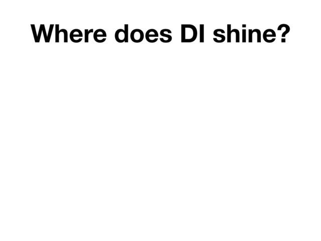 Where does DI shine?
