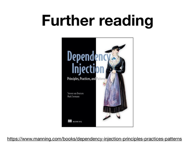 Further reading
https://www.manning.com/books/dependency-injection-principles-practices-patterns
