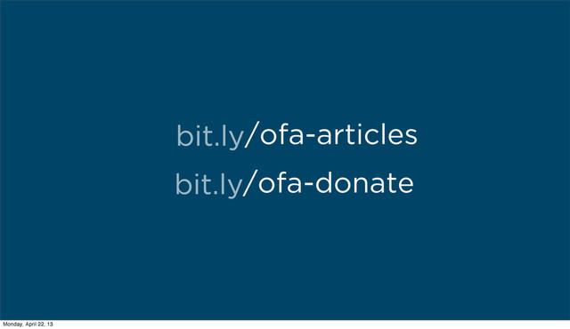 bit.ly/ofa-articles
/ofa-donate
bit.ly
Monday, April 22, 13
