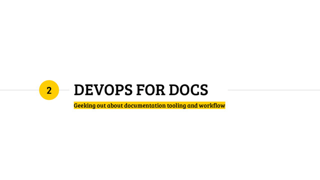 DEVOPS FOR DOCS
Geeking out about documentation tooling and workflow
2
