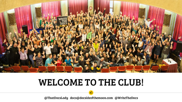 @ThatDocsLady docs@docsideofthemoon.com @WriteTheDocs
WELCOME TO THE CLUB!
