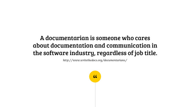 “
A documentarian is someone who cares
about documentation and communication in
the software industry, regardless of job title.
http://www.writethedocs.org/documentarians/
