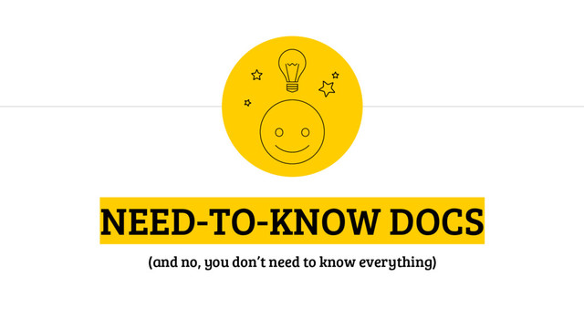 NEED-TO-KNOW DOCS
(and no, you don’t need to know everything)
