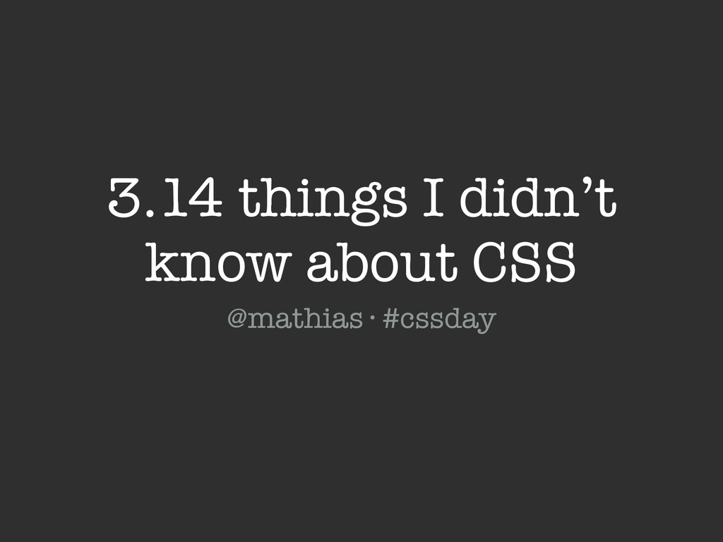 3.14 things I didn’t know about CSS @ CSS Day 2014 - Speaker Deck