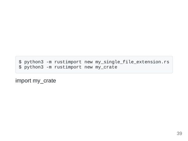 $ python3 -m rustimport new my_single_file_extension.rs
$ python3 -m rustimport new my_crate
import my_crate
39

