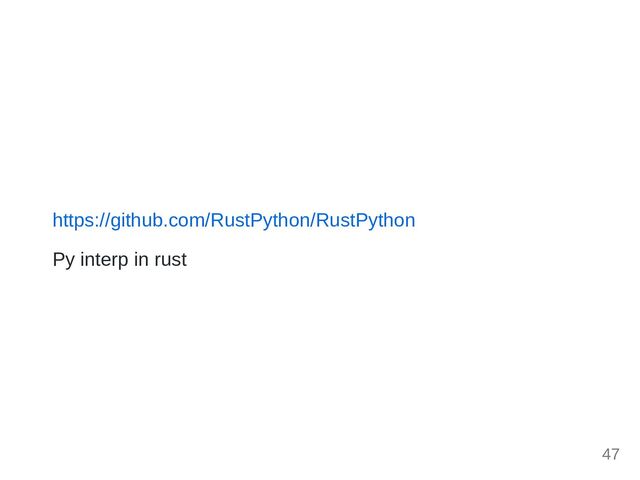 https://github.com/RustPython/RustPython
Py interp in rust
47
