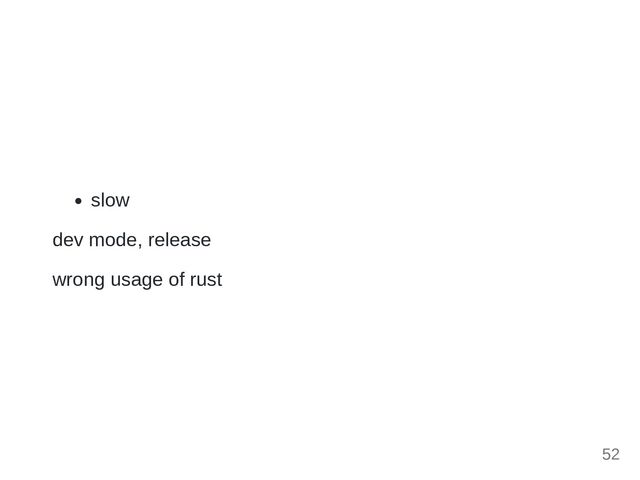slow
dev mode, release
wrong usage of rust
52
