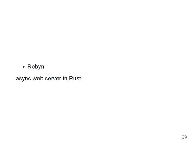 Robyn
async web server in Rust
59
