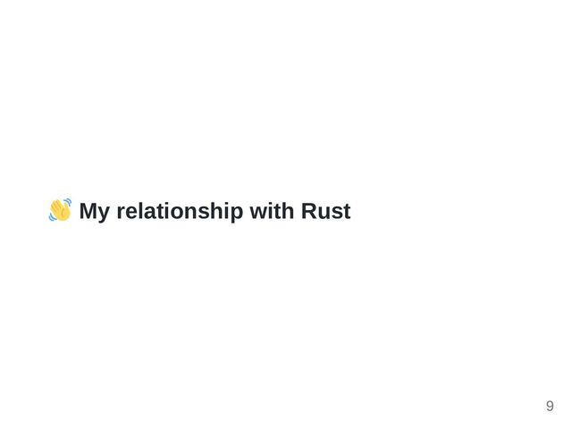 My relationship with Rust
9
