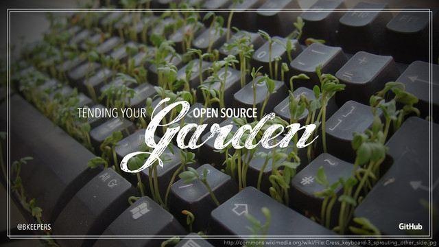 http://commons.wikimedia.org/wiki/File:Cress_keyboard-3_sprouting_other_side.jpg
Garden
@BKEEPERS
TENDING YOUR OPEN SOURCE
!
