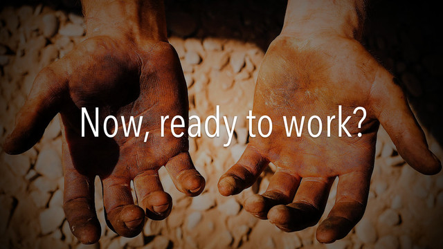 Now, ready to work?

