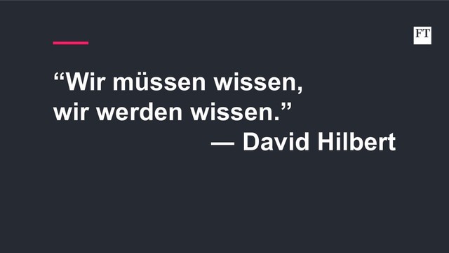 “Wir müssen wissen,
wir werden wissen.”
― David Hilbert
